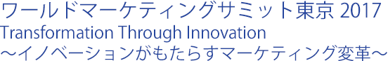ワールドマーケティングサミット東京 2017 Transformation Through Innovation ～イノベーションがもたらすマーケティング変革～
